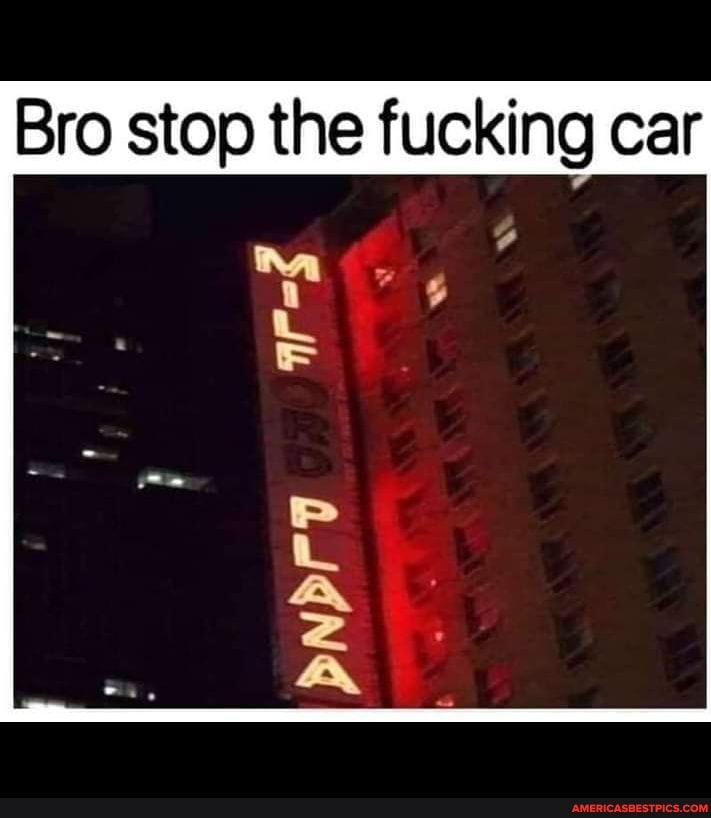 Bro stop the fucking car