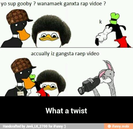 yo sup gooby wanamaek ganxta rap vidoe What a twist - What a twist