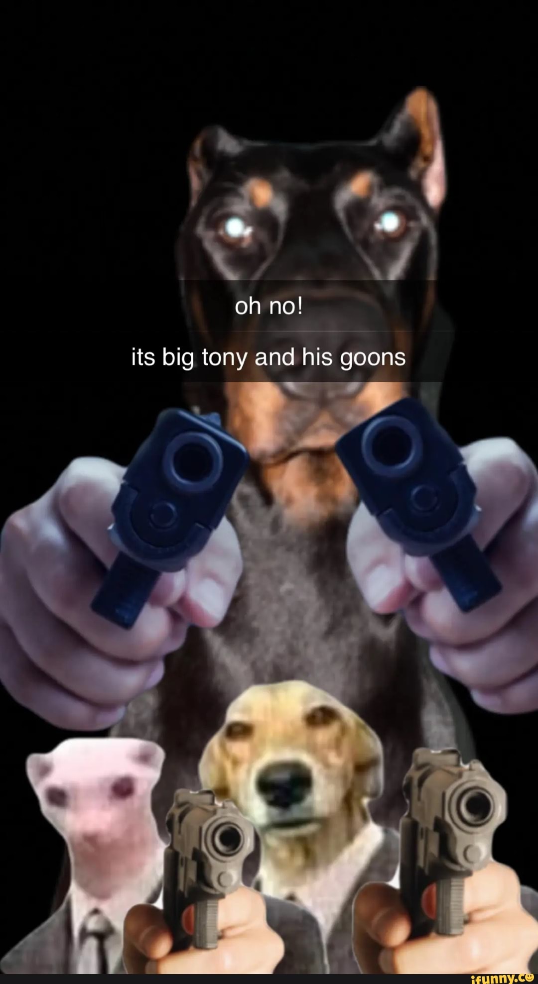 Oh no! its big tony and his goons - iFunny