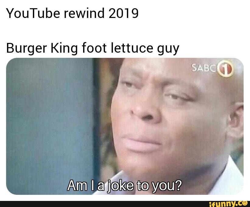 YouTube rewind 2019 Burger King foot lettuce guy )