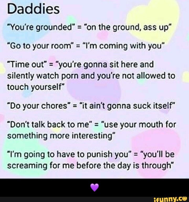 Daddies "You're grounded" = "on the ground, ass up"...