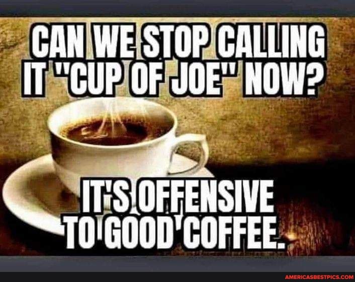 Can We Stop Calling It Cup Of Joe How It S Offensive Coffee America S Best Pics And Videos