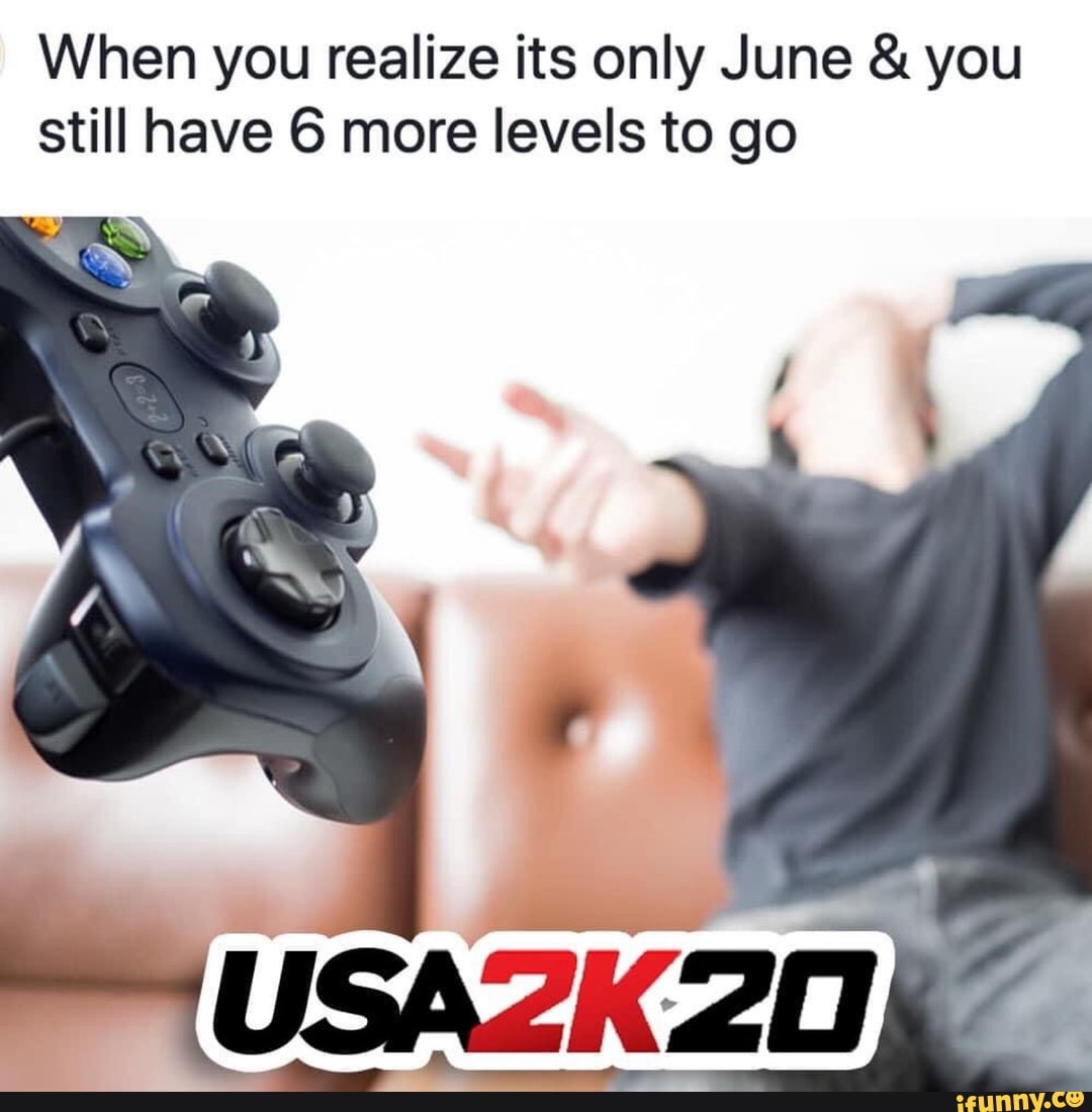 When you realize its only June you
still have 6 more levels to go