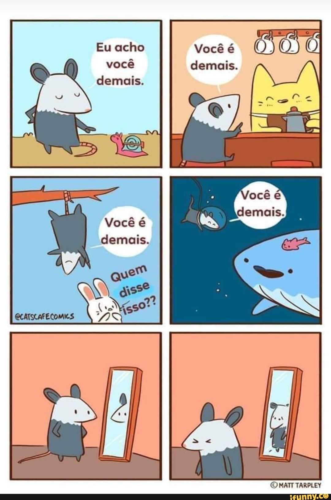 Eu acho você demais.
Você
demais.
ES
Você é
demais.
demais.
MATT TARPLEY