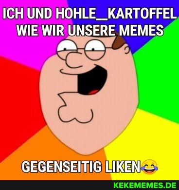 ICH UND HOHLE__KARTOFFEL WIE WIR UNSERE MEMES
GEGENSEITIG LIKEN
