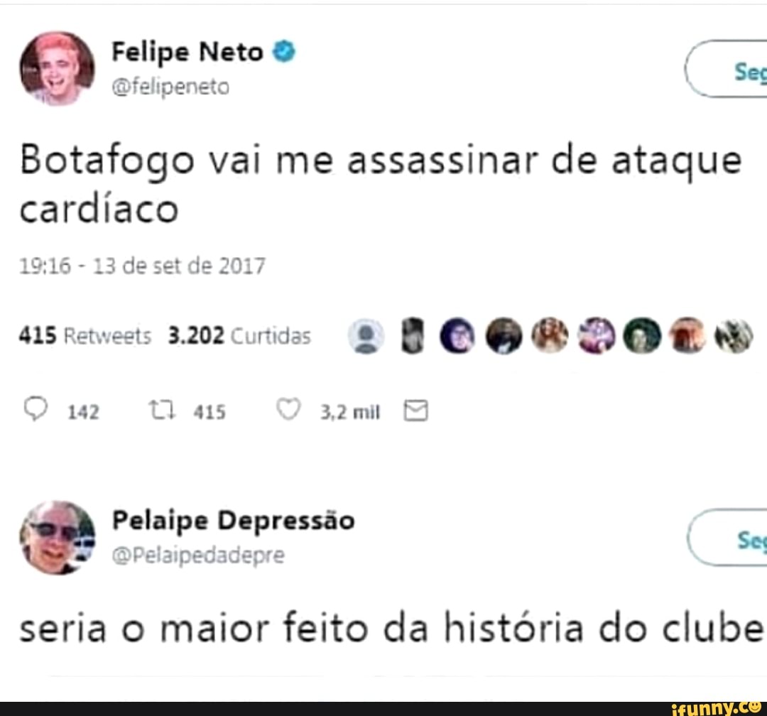 Felipe Neto ata A ( Sec
Qielipeneto
Botafogo vai me assassinar de ataque cardíaco
- 13 de set de 2017
415 Retweets 3.202 Curtidas B &
142 tas ) 32mi
e Pelaipe Depressão
OPelaipedadepre
seria o maior feito da história do clube