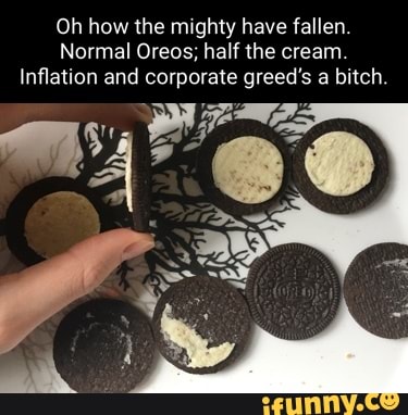 Oh how the mighty have fallen. Normal Oreos; half the cream. Inflation ...