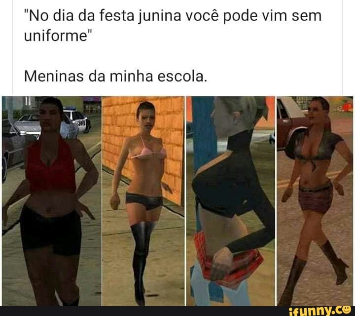 "No dia da festa junina você pode vim sem
uniforme"
Meninas da minha escola.
