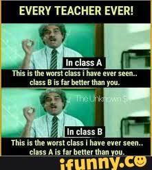 Every Teacher Ever! - EVERY TEACHER EVER! This is the worst class Thave ...