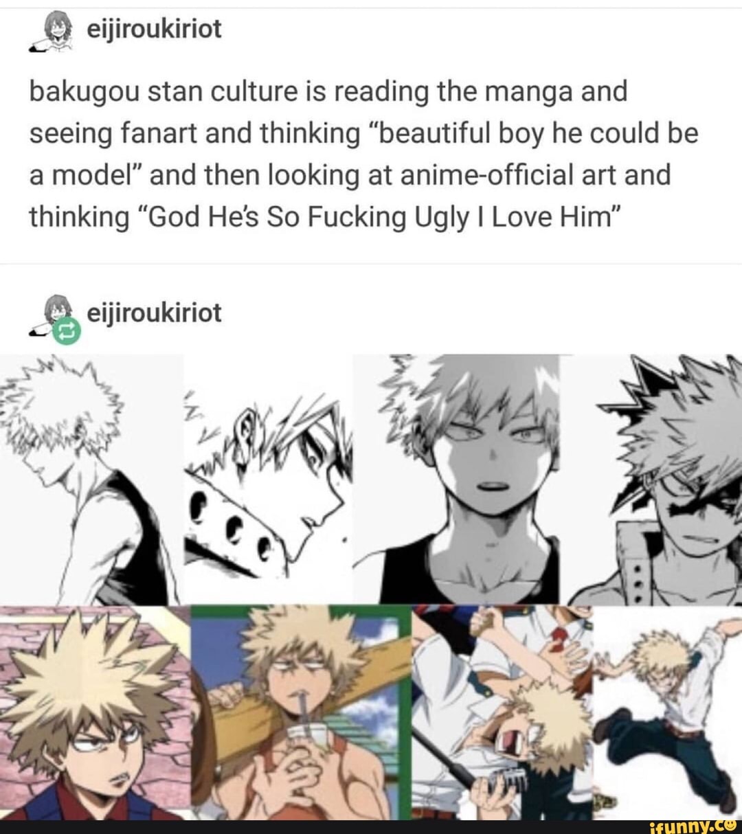 Bakugou Stan Culture Is Reading The Manga And Seeing Fanart And Thinking Beautiful Boy He Could Be A Model And Then Looking At Anime Ofﬁcial Art And Thinking God He S So Fucking Ugly