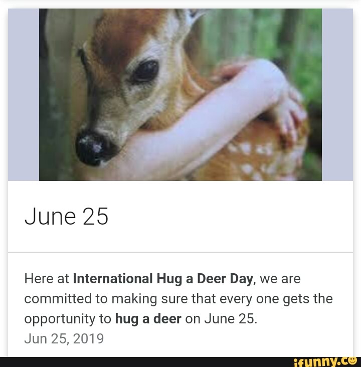 Here at International Hug a Deer Day, we are committed to making sure