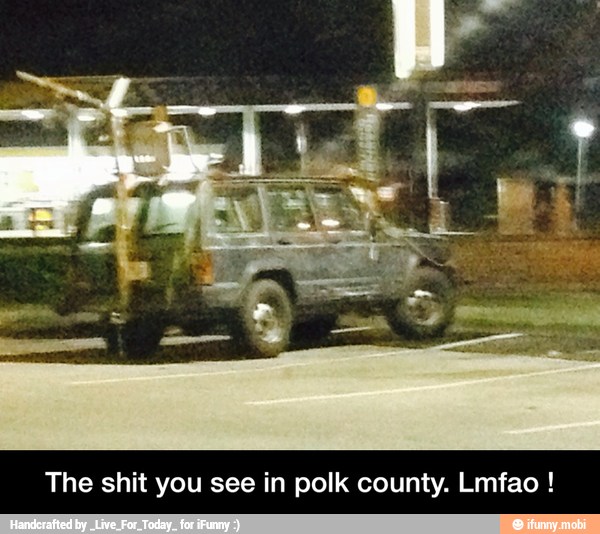 The shit you see in polk county. Lmfao - The shit you see in polk county. Lmfao !