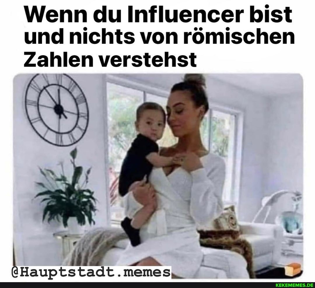 Wenn du Influencer bist und nichts von römischen
Zahlen verstehst