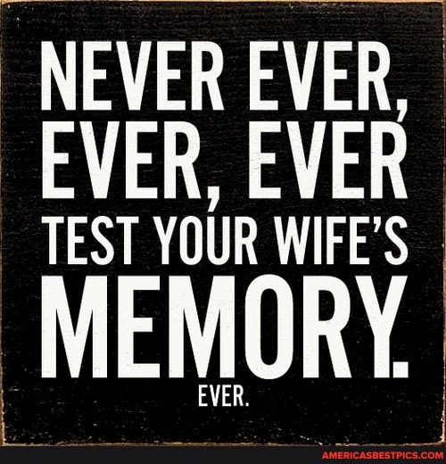 NEVER EVER,
EVER, EVER
TEST YOUR WIFE'S
EVER.