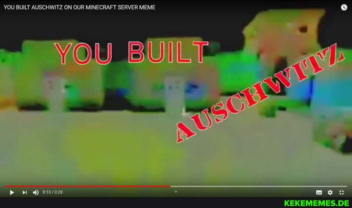 YOU BUILT AUSCHWITZ ON OUR MINECRAFT SERVER MEME
YOU BUILT