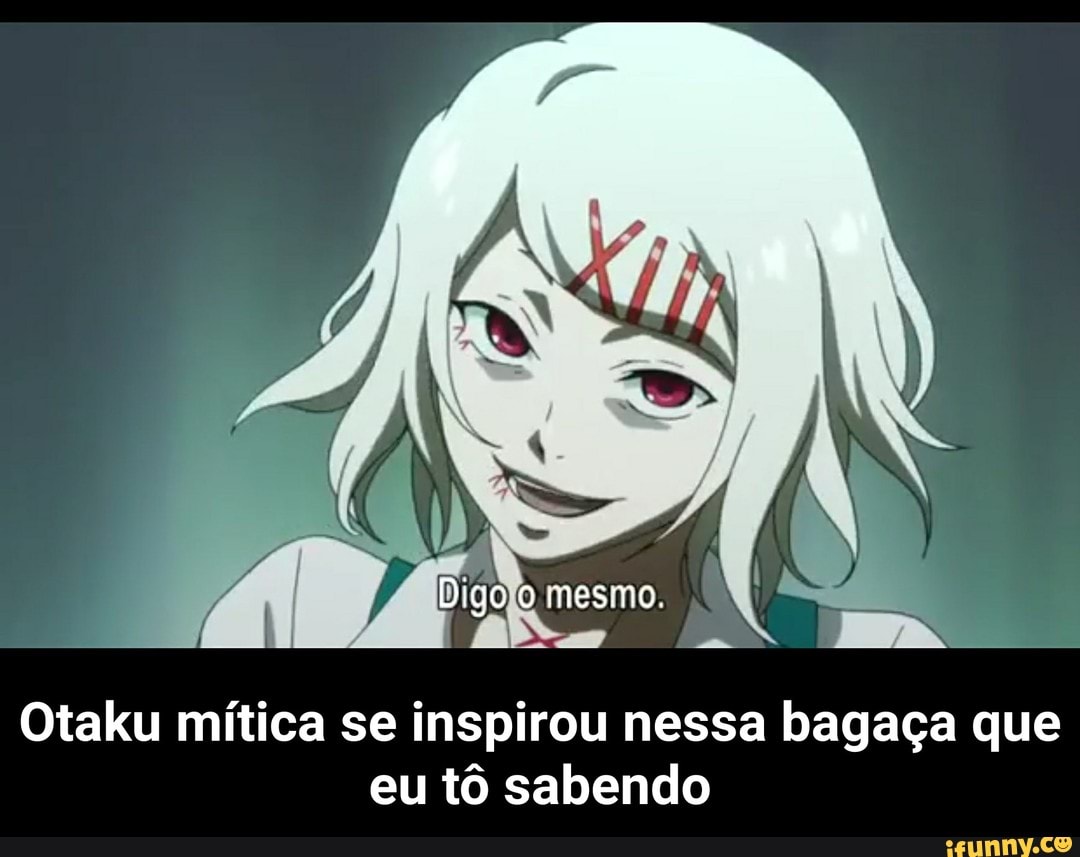 Otaku mítica se inspirou nessa bagaça que
eu tô sabendo - Otaku mítica se inspirou nessa bagaça que eu tô sabendo