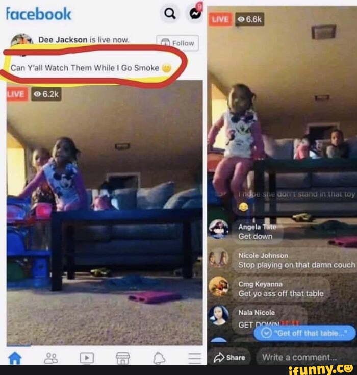 facebook
Dee Jackson is live now
ch Them While I Go Smoke
Get yo ass off that table