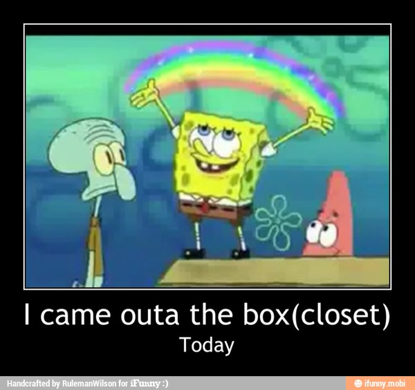I came outa the box(closet)
Today - I came outa the box(closet)
Today