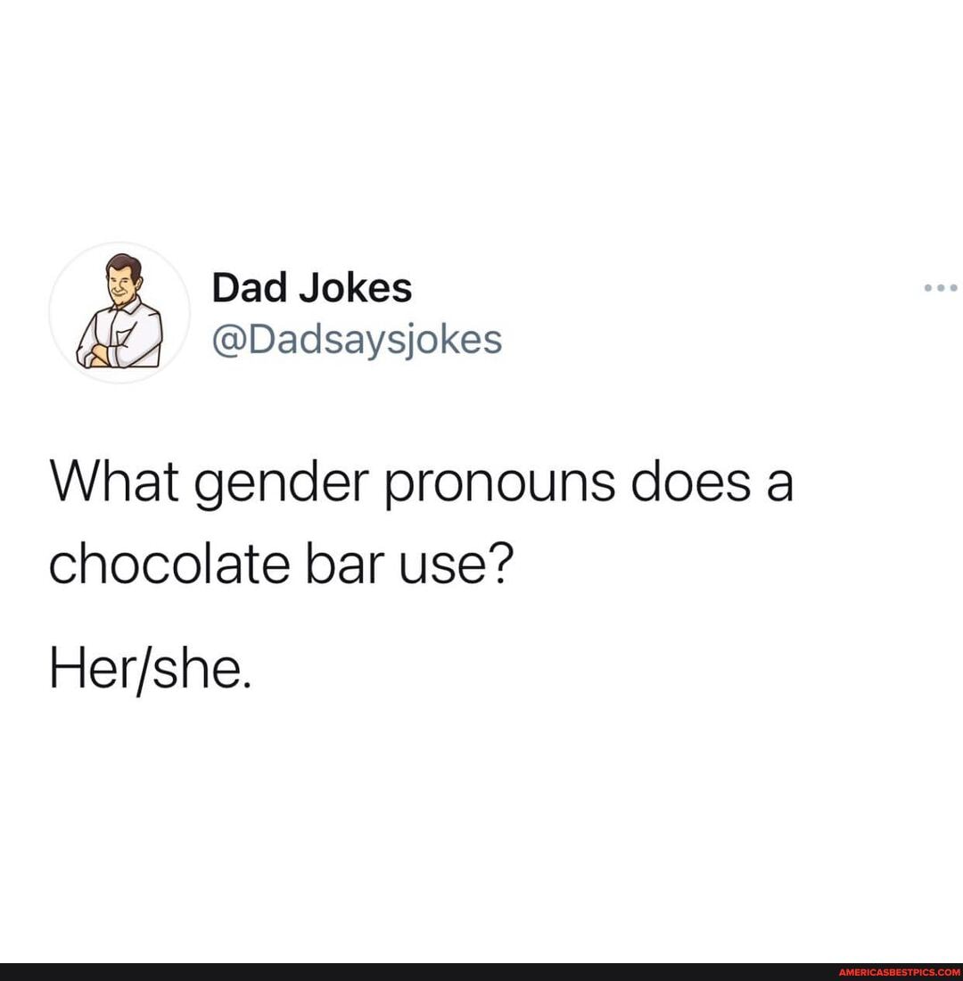 Jokes What gender pronouns does a chocolate bar use? America’s best