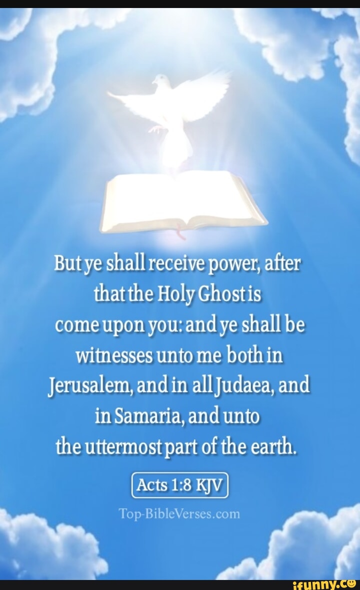 But ye shall receive power, after that the Holy Ghostis come upon you ...