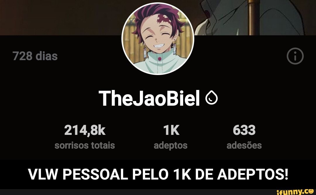 728 clias
TheJaoBiel O
214,8k 633
sorrisos totais adeptos adesões
VLW PESSOAL PELO DE ADEPTOS! - VLW PESSOAL PELO 1K DE ADEPTOS!