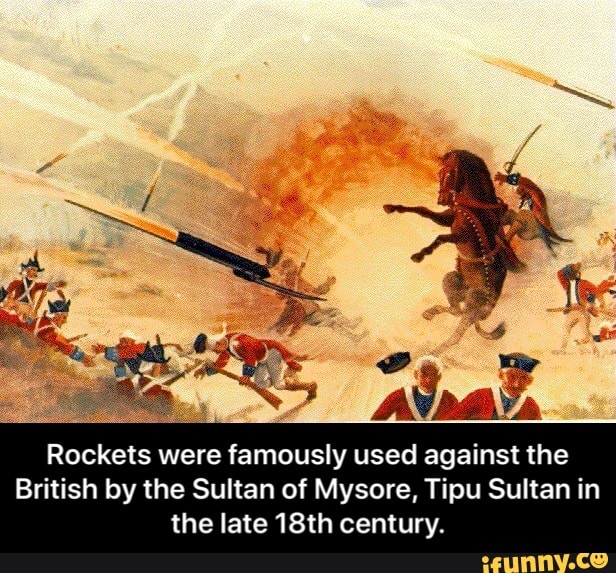 Rockets were famously used against the British by the Sultan of Mysore, Tipu Sultan in the