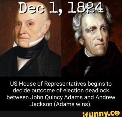 Dec 1, 1824 US House of Representatives begins to decide outcome of election  deadlock between John Quincy Adams and Andrew Jackson (Adams wins). - )