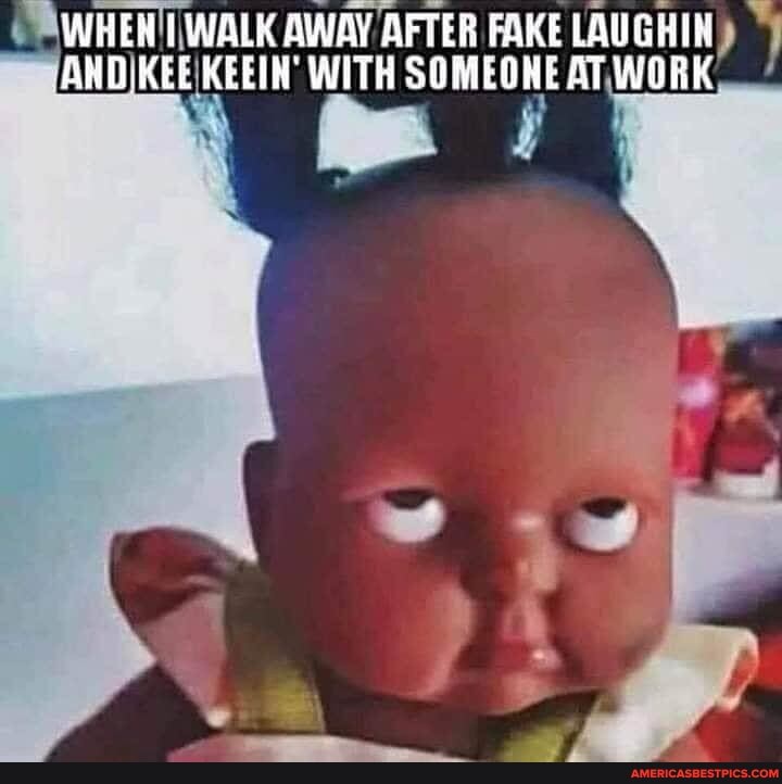 EN'IWALK AWAY AFTER FAKE LAUGHIN)
WITH