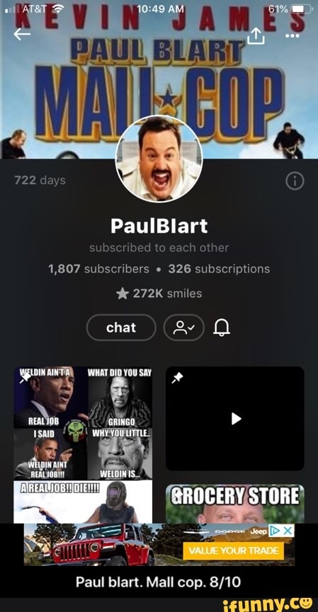 subscribed to each other
1,807 subscribers e
326 subscriptions 272K smiles
chat ay fa\
Paul blart. Mall cop. 8/10 - Paul blart. Mall cop. 8/10