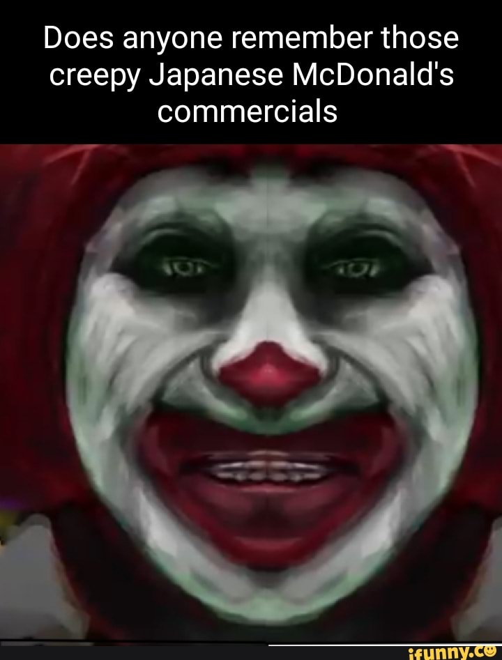 Does anyone remember those creepy Japanese McDonald's commercials - iFunny