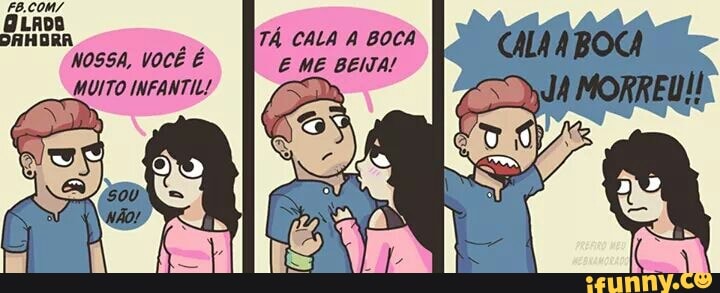 TÁ CALA A BOCA
E ME BENTA!
RA
NOSSA, VOCÊ É
MUITO INFANTIL!
