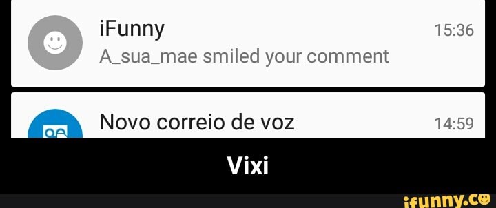 A sua mae smiled your comment
Novo correio de voz 14:59
Wid - Vixi
