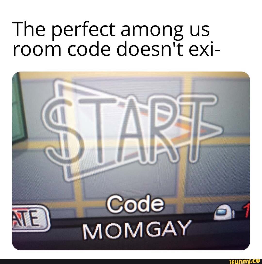 The perfect among us room code doesn't exi Urine Code MOMGAY iFunny