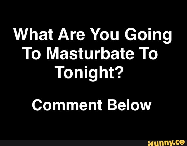 What Are You Going To Masturbate To Tonight Comment Below Ifunny - masturbating playing roblox and typingin comicisans while