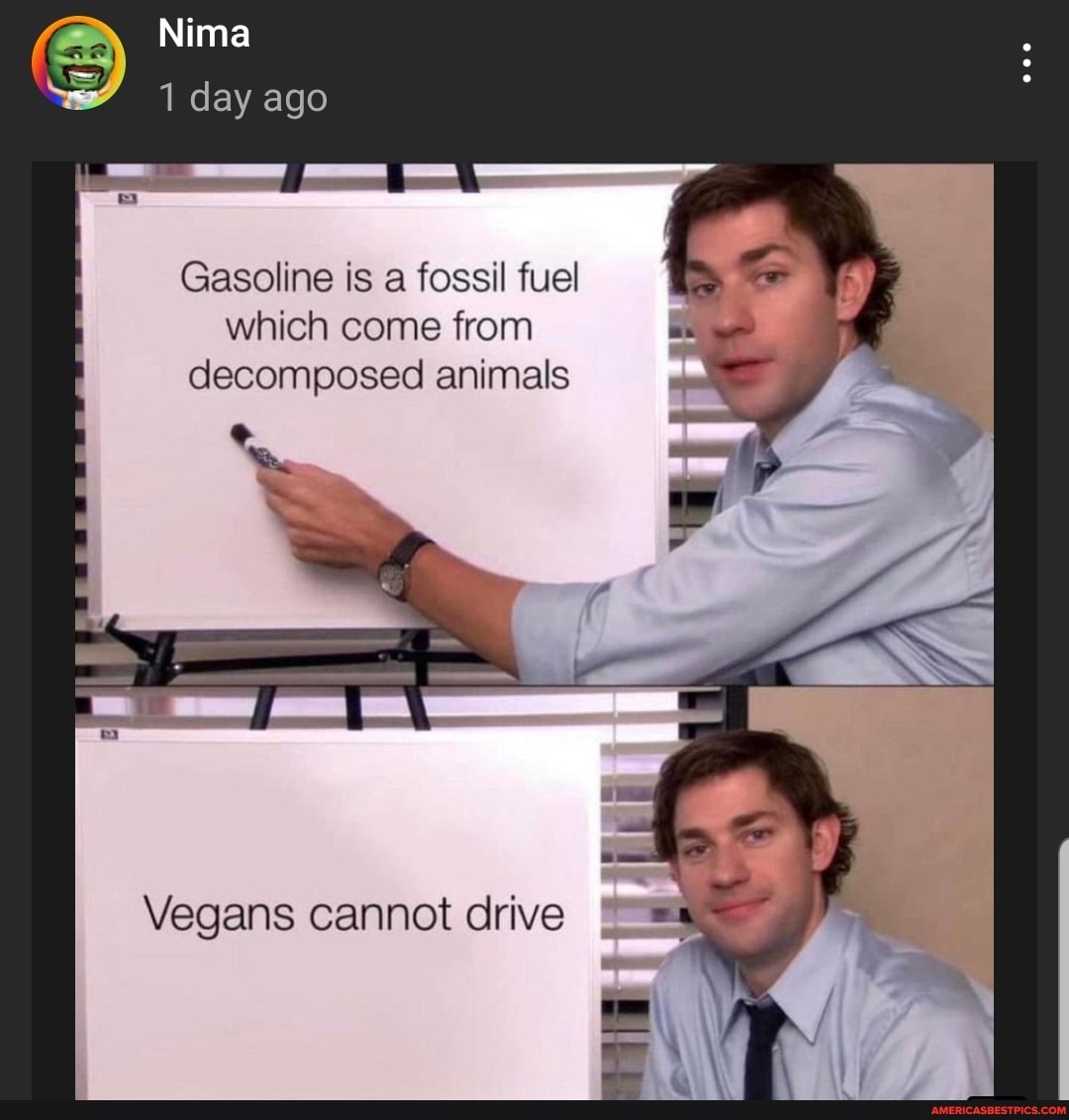 Nima
1 day ago
Gasoline is a fossil fuel which come from decomposed animals
Vegans cannot drive
