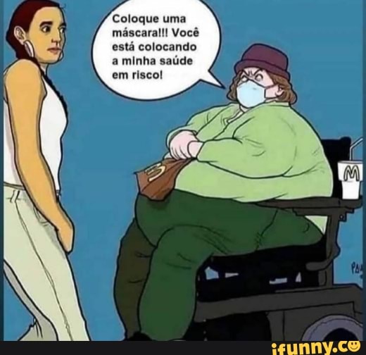 Coloque uma máscaral!! Você está colocando a minha saúde em riscol