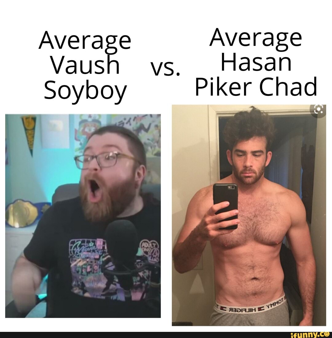 Ave rage vs. Average Hasan Vaush ys, _ Hasan Soybo Piker Chad "4 oF