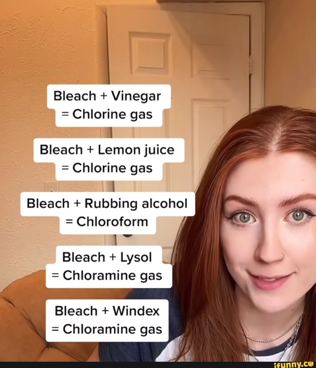Bleach + Vinegar = Chlorine gas Bleach + Lemon juice = Chlorine gas