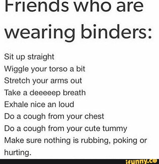 Rrienas wno are wearing binders Sit up straight Wiggle your torso a