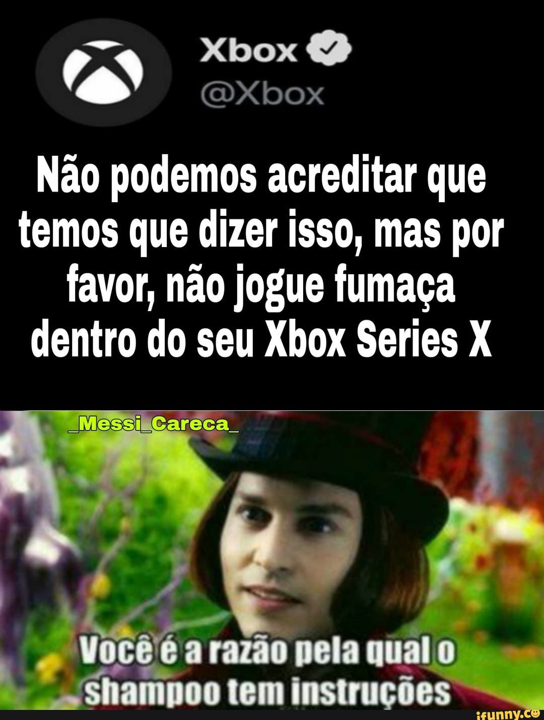 Xbox &
PN (DXbox
Não podemos acreditar que temos que dizer isso, mas por favor, não jogue fumaça dentro do seu Xbox Series X
Careca.
a pela qual
À mpoo tem instruções
