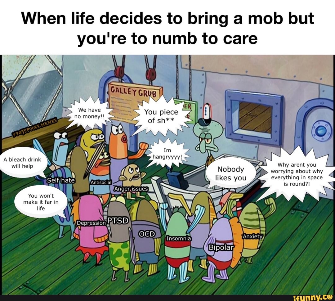 When life decides to bring a mob but you're to numb to care
You piece
drink
help
life
Nobody worrying Why about why 4
likes you everything in space is round?:
Bipolar,