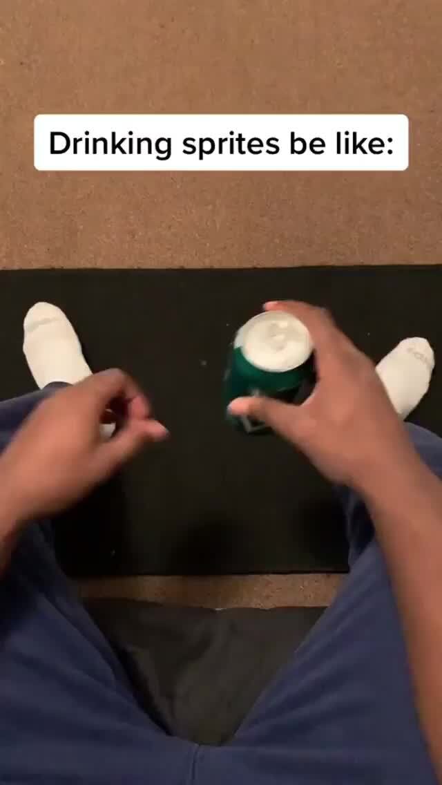 I Drinking sprites be like )