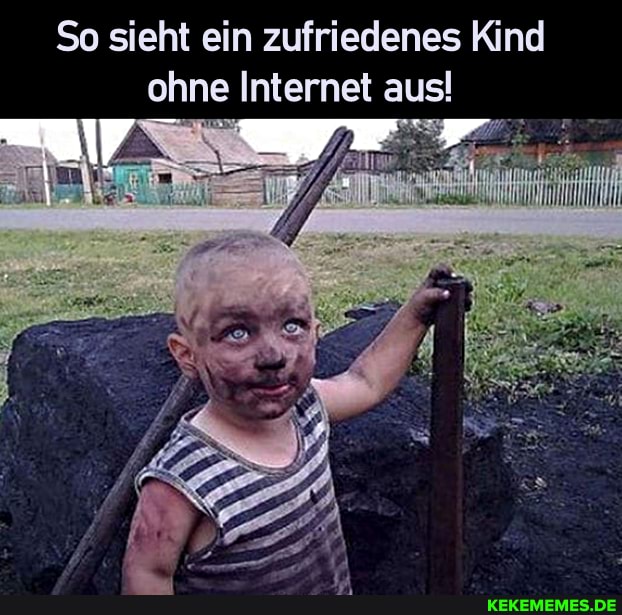 So sieht ein zufriedenes Kind ohne Internet aus!
wer