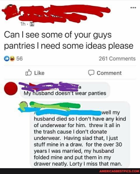 Can see some of your guys pantries I need some ideas please
Owe 56 261 Comments
Like Comment
My husband doesn't wear panties well my
husband died so I don't have any kind of underwear for him. threw it all in the trash cause I don't donate underwear. Having siad that, I just stuff mine in a draw. for the over 30 years I was married, my husband folded mine and put them in my