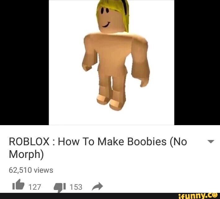 Roblox How To Make Boobies No Morph 62 510views Ifunny - roblox how to make boobies no morph 62510views ifunny