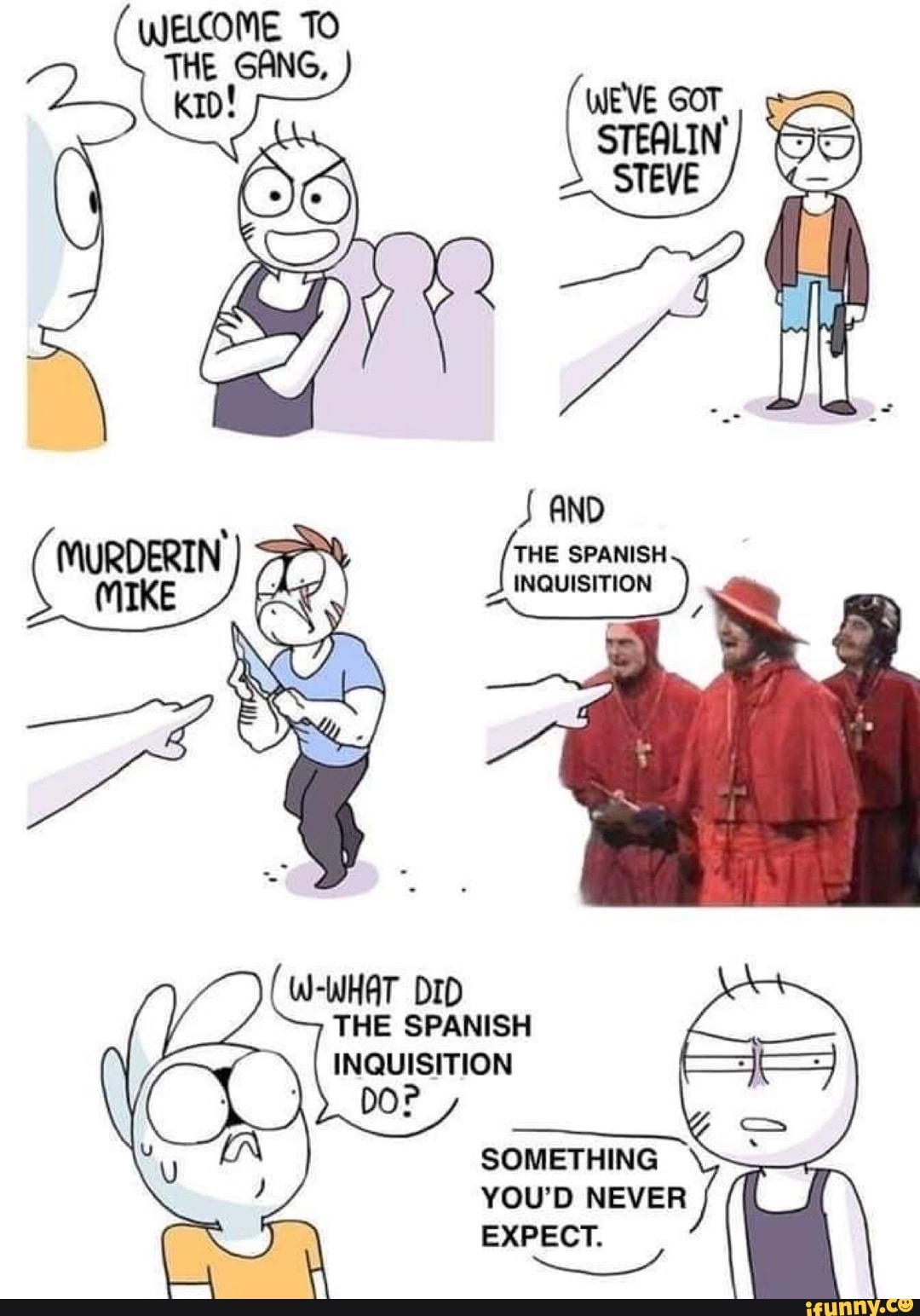 THE GANG,
fi THE SPANISH INQUISITION INQUISITION
W-WHAT DID THE SPANISH INQUISITION
boP
SOMETHING YOU'D NEVER EXPECT.