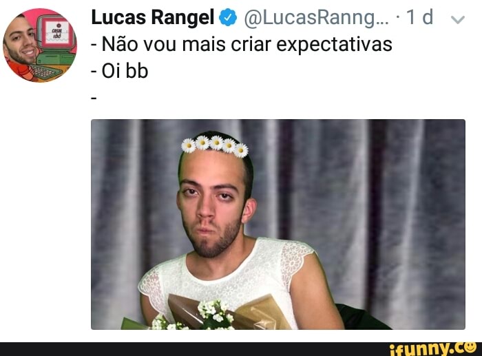 Lucas Rangel @LucasRanng...- 1d
Não vou mais criar expectativas
Oibb