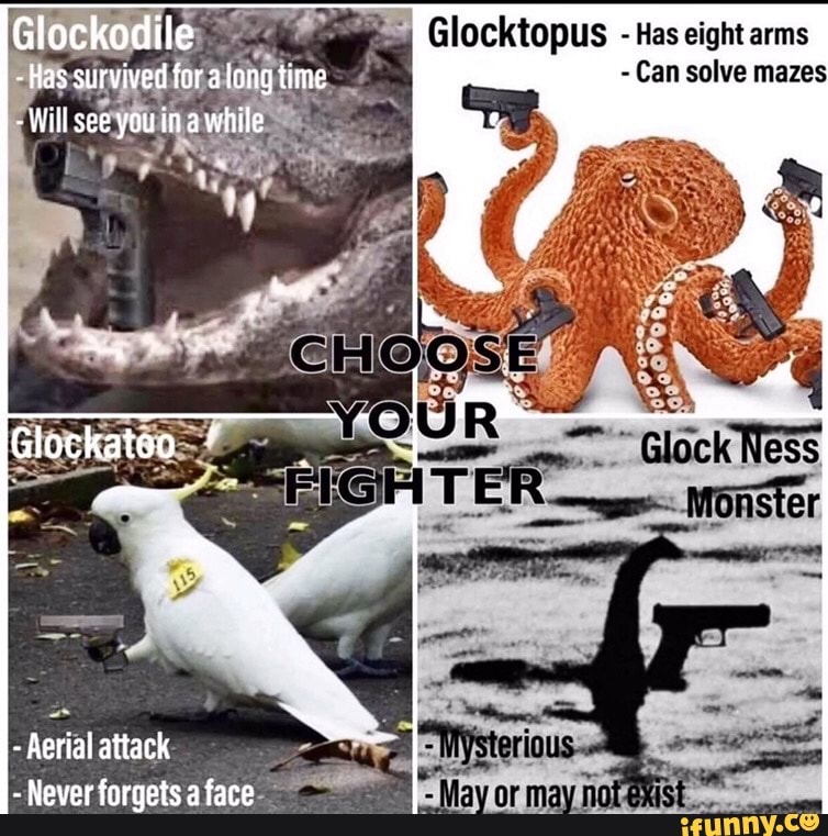 Glockodile Has survived for along time Glocktopus Has eight arms - Will ...