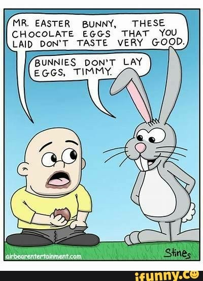 MR. EASTER BUNNY, THESE CHOCOLATE EGGS THAT YOU LAID DON'T TASTE VERY ...