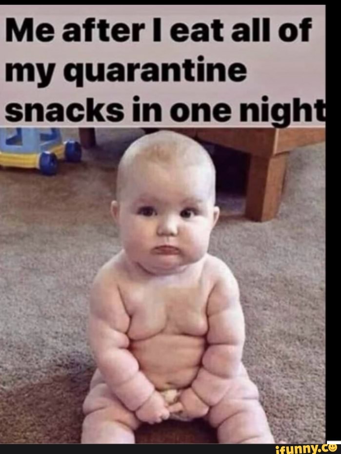 Me after I eat all of
my quarantine
snacks in one night
REM